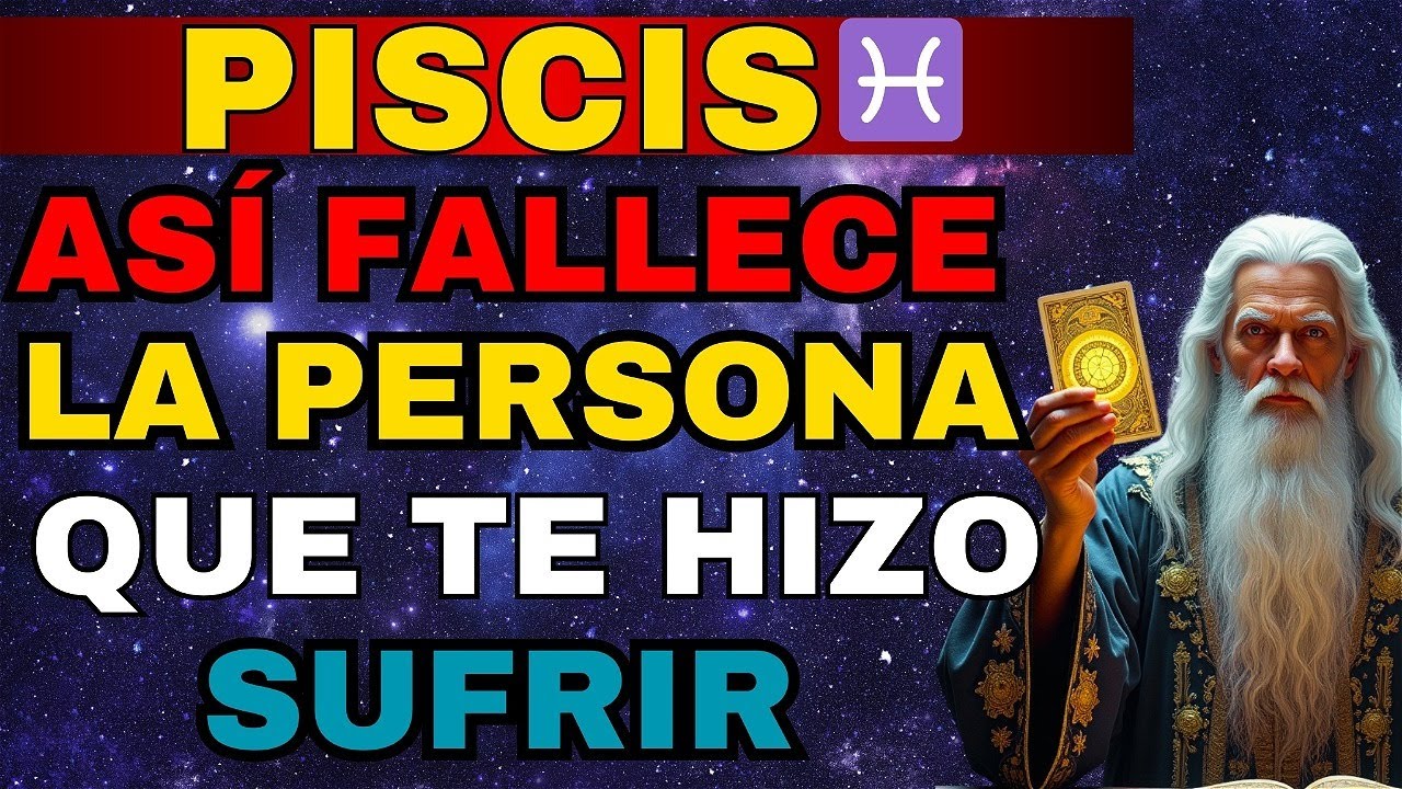 PISCIS IMPACTANTE💥ASÍ FALLECE⚰️LA PERSONA QUE TANTO TE HIZO SUFIR EL KARMA NO PERDONA♓