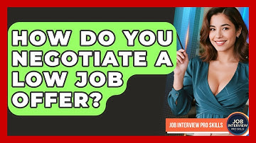 How Do You Negotiate A Low Job Offer? - Job Interview Pro Skills