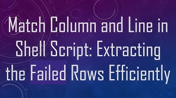 Match Column and Line in Shell Script: Extracting the Failed Rows Efficiently