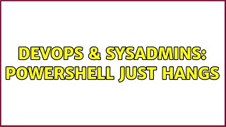 DevOps & SysAdmins: PowerShell just Hangs