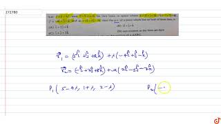 Let `vec r=vec a+lambda vec l and vec r=vec b+mu vec m` be two lines in space where `vec a=5