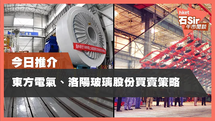 【石Sir午市閒談】今日推介東方電氣、洛陽玻璃　並分析受壓股中國中鐵 - 天天要聞