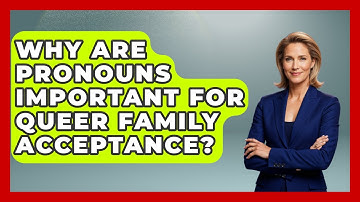 Why Are Pronouns Important For Queer Family Acceptance? - Queer Family Life