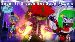 [FNaF] Security Breach Get SuperPowers For 24 Hours || Original-? || My AU