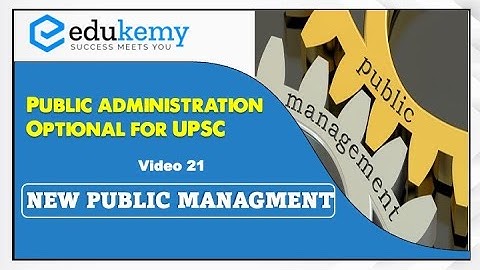 New Public Management (NPM) in Public Administration Optional for UPSC | Edukemy