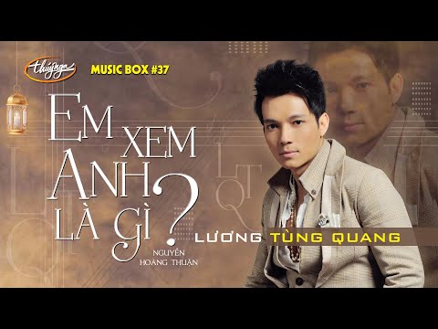 Lương Tùng Quang – Em Xem Anh Là Gì | Music Box #37