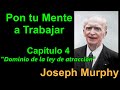 JM-2-04 - Cap. 4 - Dominio de la ley de atracción - Pon tu Mente a Trabajar para ti - Joseph Murphy