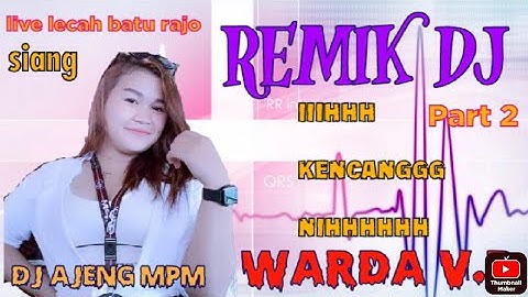 REMIK DJ WARDA VR||DJ AJENG MPM||PART 2 SIANG||LIVE LECAH BATU RAJO