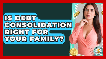 Is Debt Consolidation Right For Your Family? - Budgeting as a Parent