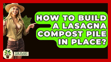 How To Build A Lasagna Compost Pile In Place? - The Plant Enthusiast