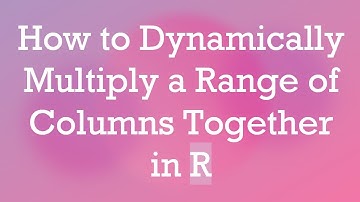 How to Dynamically Multiply a Range of Columns Together in R