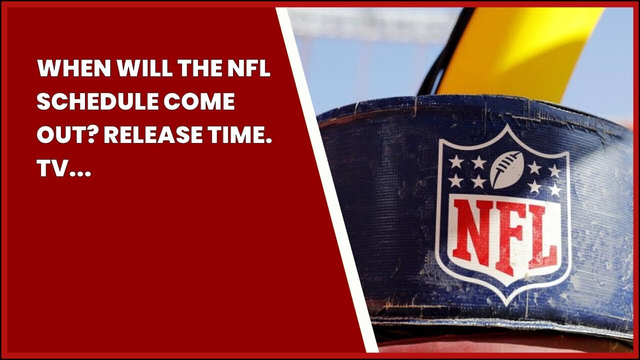 WHEN WILL THE NFL SCHEDULE COME OUT? RELEASE TIME. TV NETWORK