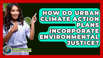 How Do Urban Climate Action Plans Incorporate Environmental Justice? - Earth Science Answers