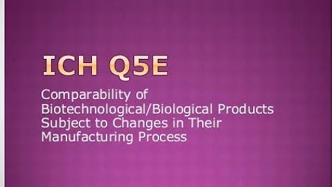 ICH Q5E: Comparability of Biotechnological/Biological Products Changes in Manufacturing Process