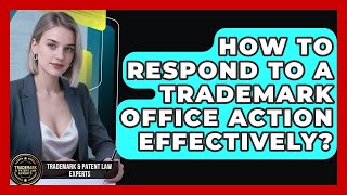 Information How To Respond To A Trademark Office Action Effectively - Trademark and Patent Law Experts Guide