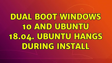 Ubuntu: Dual boot Windows 10 and Ubuntu 18.04. Ubuntu hangs during install