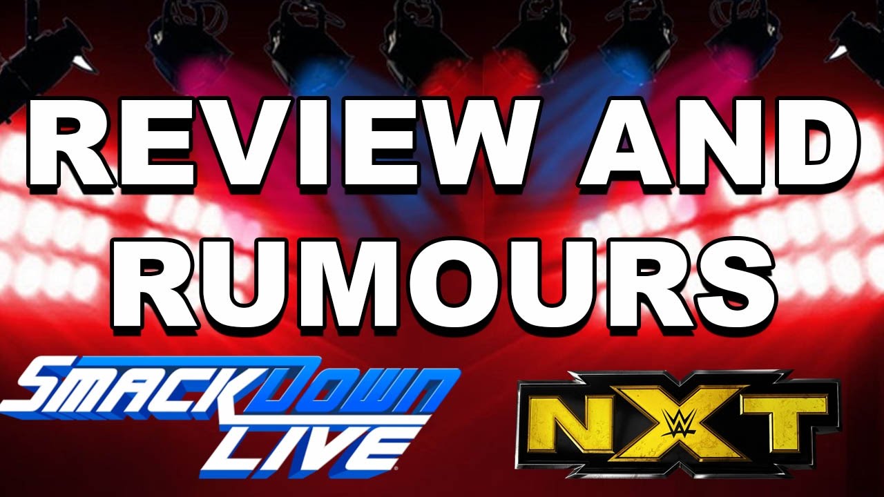 WWE REVIEW AND RUMOURS SMACKDOWN AND NXT 2 4 17 3 4 17 AND KURT 