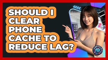 Should I Clear Phone Cache To Reduce Lag? - Phone Fix and Features