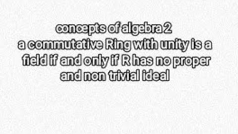 a commutative Ring with unity is a field if and only if R has no proper and non trivial ideal