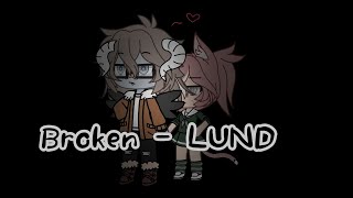 [ Broken - LUND] ||Gacha life ||