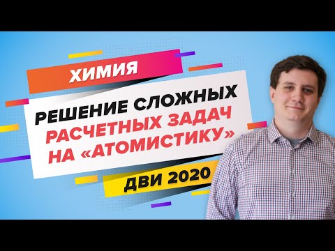 ЕГЭ 2020 ХИМИЯ. «Решение сложных расчетных задач на "атомистику"»