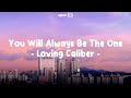 You Will Always Be The One - Loving Caliber (Repeat 10 times - Lyrics)