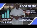 I GOT FIRED? LEVEL UP YOURSELF! I WILL SHOW YOU HOW HERE!