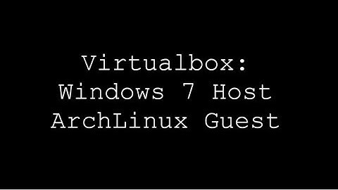 Virtualbox: Windows 7 Host, Arch Linux Guest