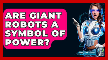 Are Giant Robots A Symbol Of Power? - The SciFi Reel