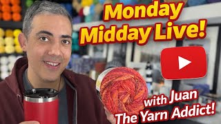 Monday Midday Live! With Juan The Yarn Addict!