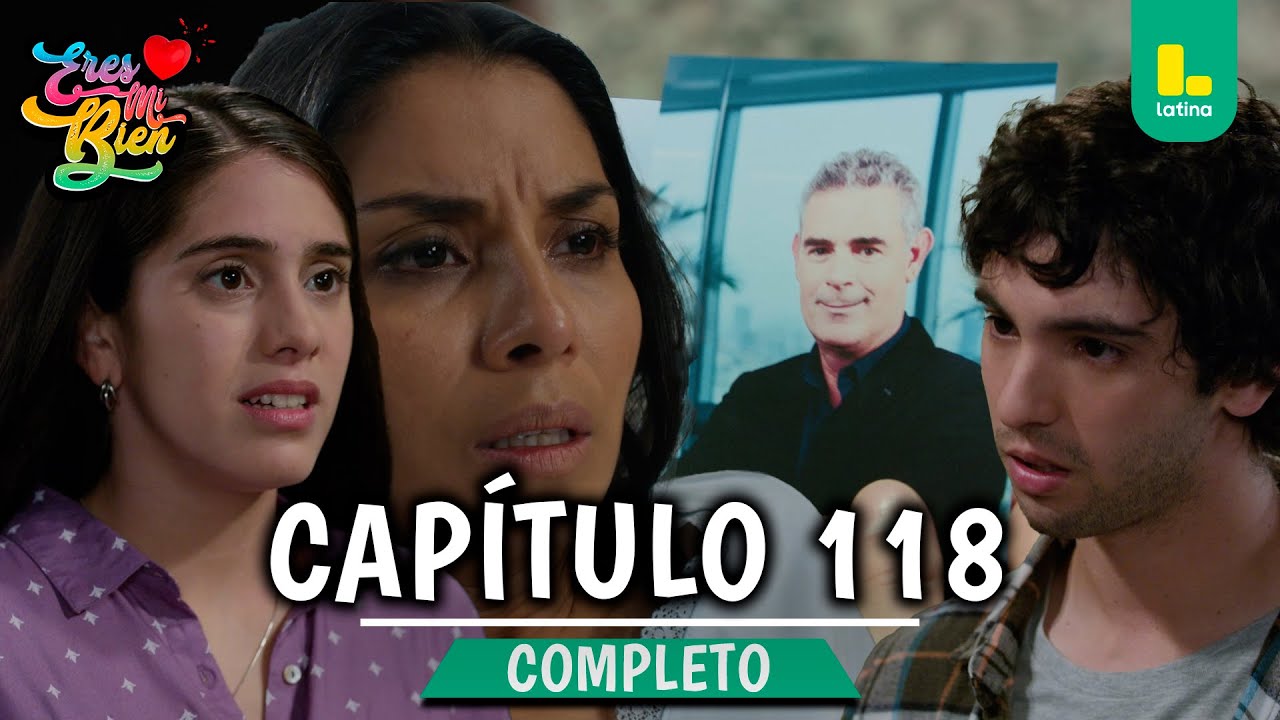 ERES MI BIEN - CAPÍTULO 118 COMPLETO | LATINA TELEVISIÓN