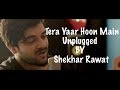 Tera yaar hoon main  cover by shekhar rawat  sonu ke titu ki sweety  arijit  rochak kohli