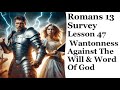 Romans 13 Lesson 47: Spiritual Wantonness Against The Will & Word Of God & Walking Unto Our Father