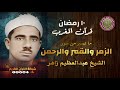 قرآن المغرب ١٠ رمضان الشيخ عبدالعظيم زاهر وما تيس ر من سور الزمر والقمر والرحمن سماعا طيبا