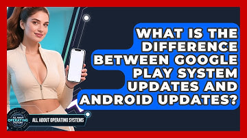 What Is the Difference Between Google Play System Updates and Android Updates?