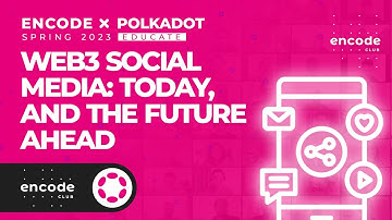 Encode x Polkadot Educate Spring 2023: Web3 Social Media: Today, and the Future Ahead