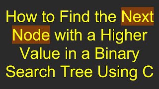 How to Find the Next Node with a Higher Value in a Binary Search Tree Using C