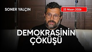 Soner Yalçın: DEMOKRASİNİN ÇÖKÜŞÜ, tarih: 23 Nisan 2026
