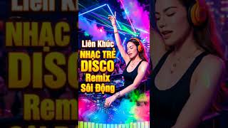 Nhạc Vũ Trường Disco Remix Sôi Động – DJ Nonstop Cực Sung Bass Đập Cực Mạnh Cháy Sàn Đỉnh Cao