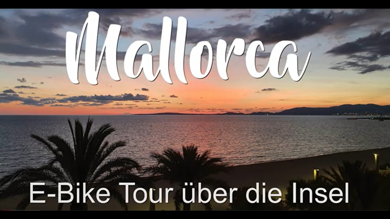 Mallorca, eine E - Bike Tour über die Insel