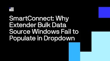 SmartConnect: Why Extender Bulk Data Source Windows Fail to Populate in Dropdown