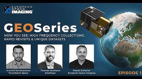 GEOSeries Episode 1 |  NOW YOU SEE: High Frequency Collection, Rapid Revisits & Unique Datasets