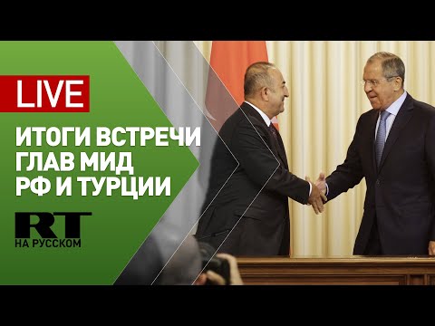 Лавров и глава МИД Турции подводят итоги переговоров — LIVE