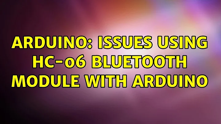 Arduino: Issues using HC-06 Bluetooth module with arduino