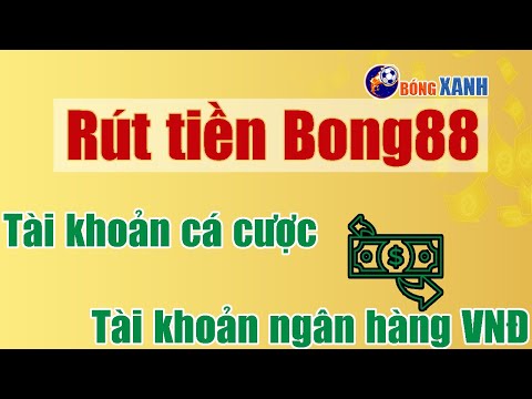 Rút tiền Bong88 ✅ Rút tiền thắng cược Bong88 về ngân hàng Việt Nam nhanh chóng