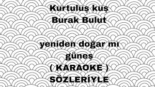 Kurtuluş kuş & Burak bulut - yeniden doğar mı güneş (karaoke) sözleriyle