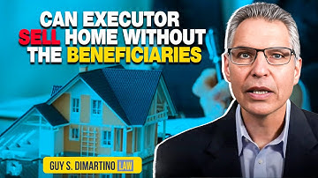 Can executor sell home without the beneficiaries approval? @GuyDiMartinoLaw‬