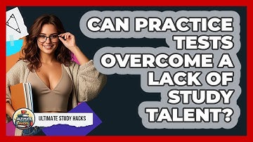Can Practice Tests Overcome A Lack Of Study Talent? - Ultimate Study Hacks