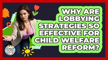 Why Are Lobbying Strategies So Effective For Child Welfare Reform? - Child Welfare Network