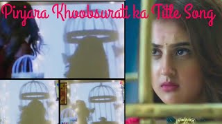 Pinjara Khubsurati ka Title Song|| Khubsurati ka Pinjara song
